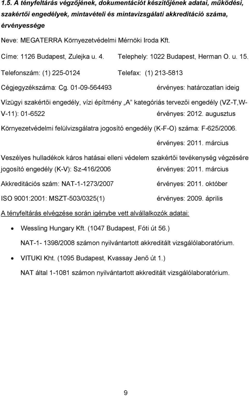 01-09-564493 érvényes: határozatlan ideig Vízügyi szakértői engedély, vízi építmény A kategóriás tervezői engedély (VZ-T,W- V-11): 01-6522 érvényes: 2012.