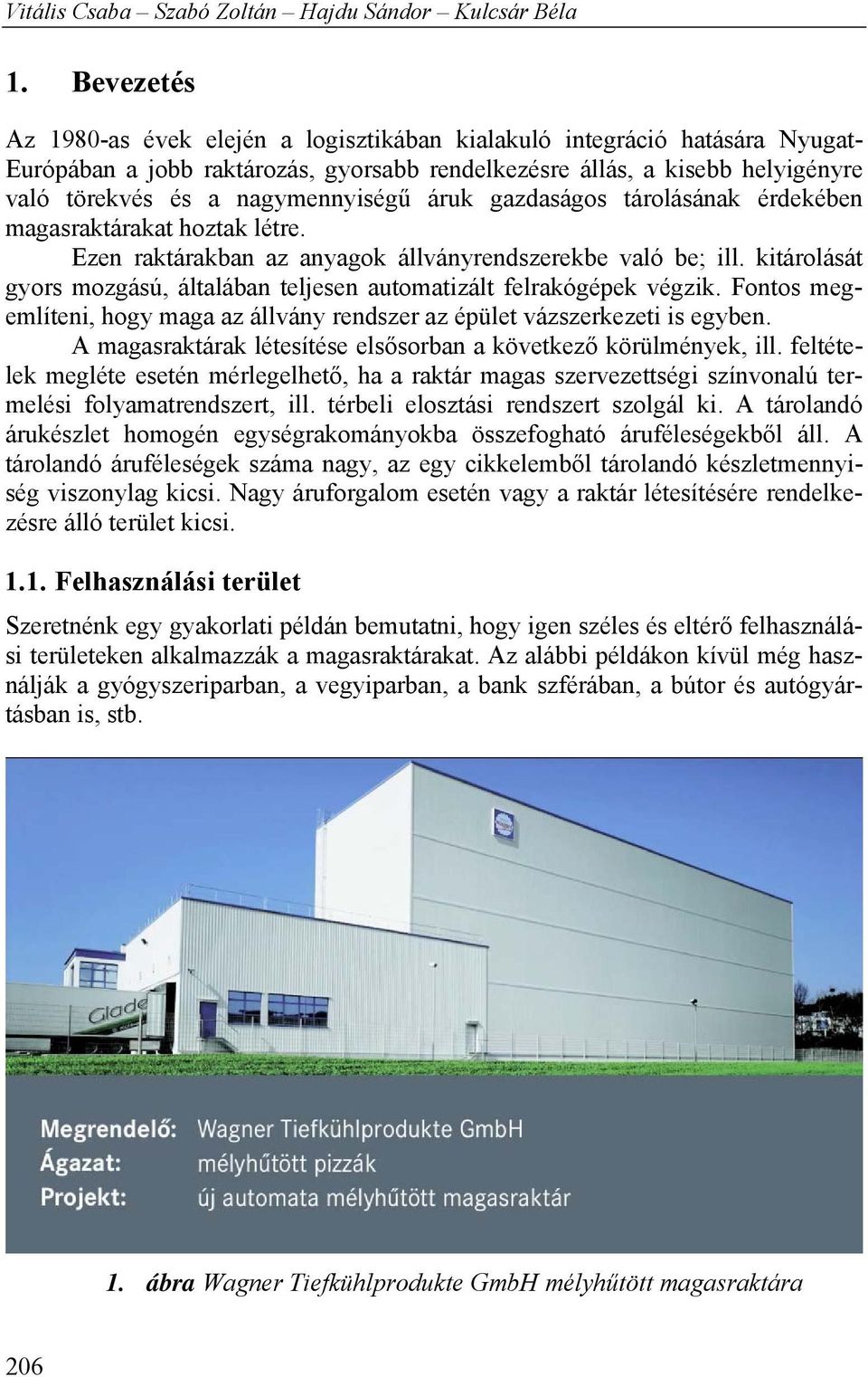 gazdaságos tárolásának érdekében magasraktárakat hoztak létre. Ezen raktárakban az anagok állvánrendszerekbe való be; ill.