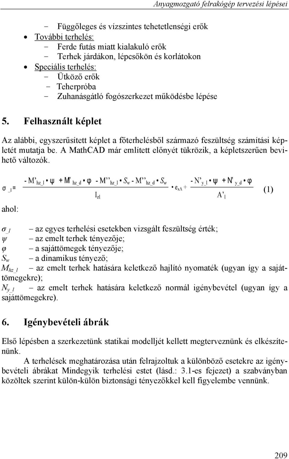 Felhasznált képlet Az alábbi, egszerűsített képlet a főterhelésből származó feszültség számítási képletét mutatja be. A MathCAD már említett előnét tükrözik, a képletszerűen bevihető változók.