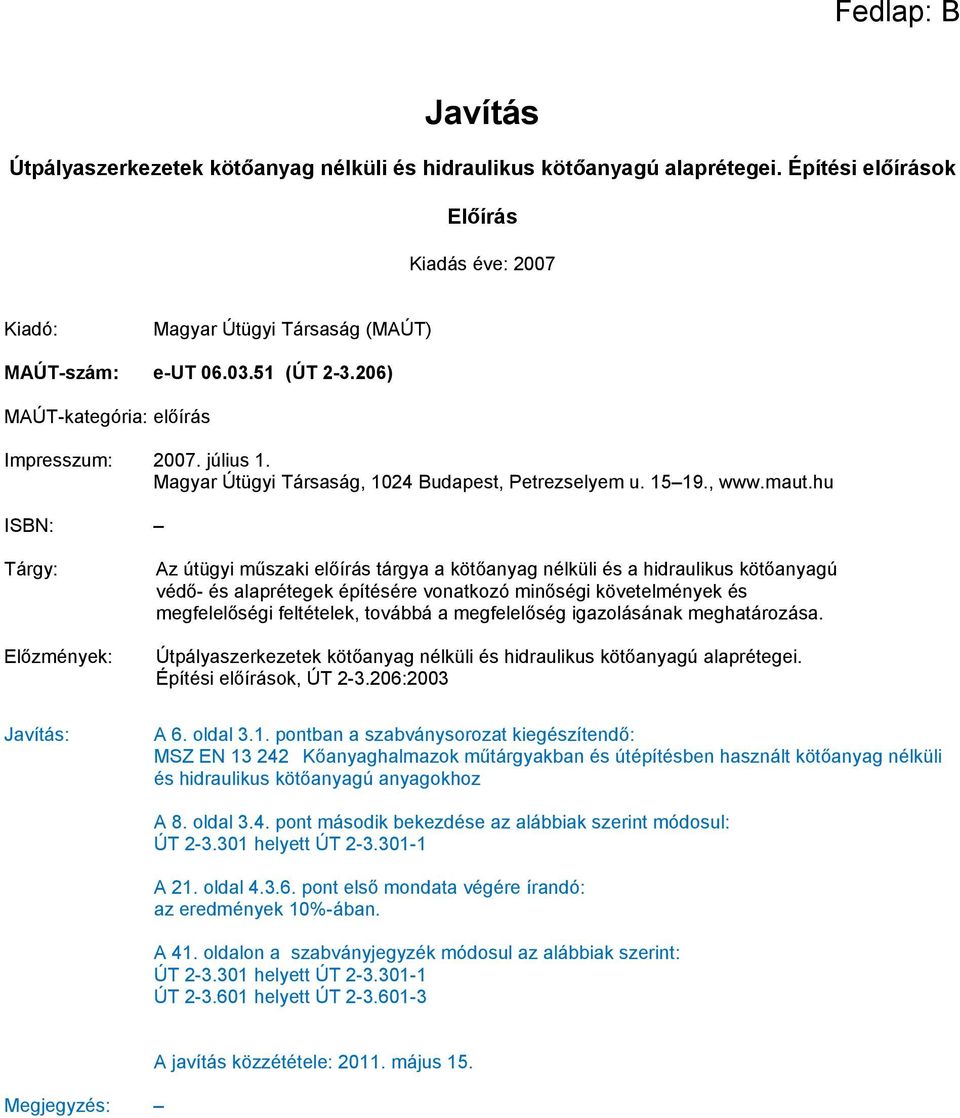 hu ISBN: Tárgy: Előzmények: Az útügyi műszaki előírás tárgya a kötőanyag nélküli és a hidraulikus kötőanyagú védő- és alaprétegek építésére vonatkozó minőségi követelmények és megfelelőségi