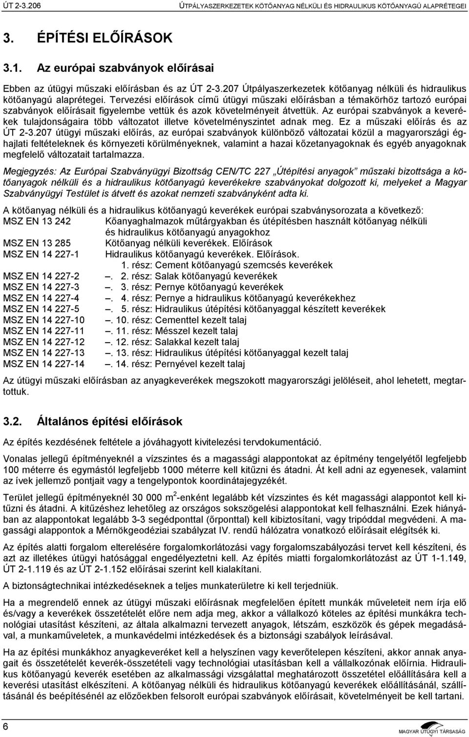 Tervezési előírások című útügyi műszaki előírásban a témakörhöz tartozó európai szabványok előírásait figyelembe vettük és azok követelményeit átvettük.