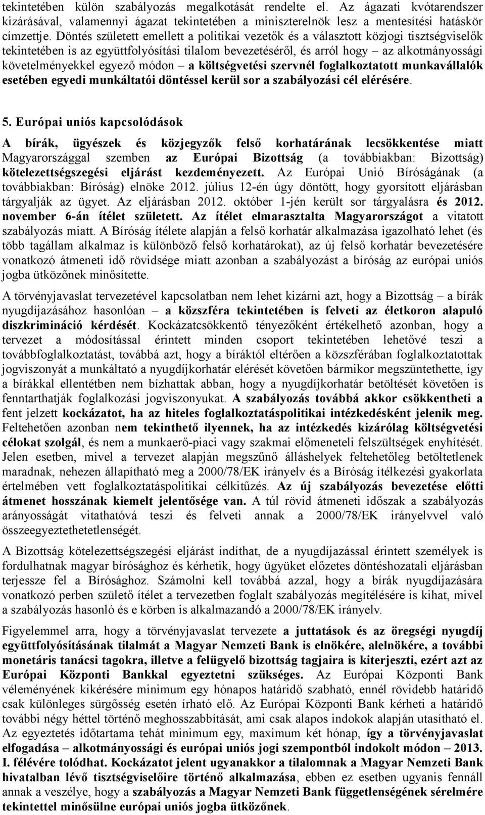 egyező módon a költségvetési szervnél foglalkoztatott munkavállalók esetében egyedi munkáltatói döntéssel kerül sor a szabályozási cél elérésére. 5.