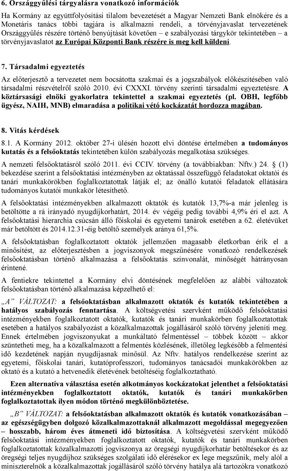 Társadalmi egyeztetés Az előterjesztő a tervezetet nem bocsátotta szakmai és a jogszabályok előkészítésében való társadalmi részvételről szóló 2010. évi CXXXI.