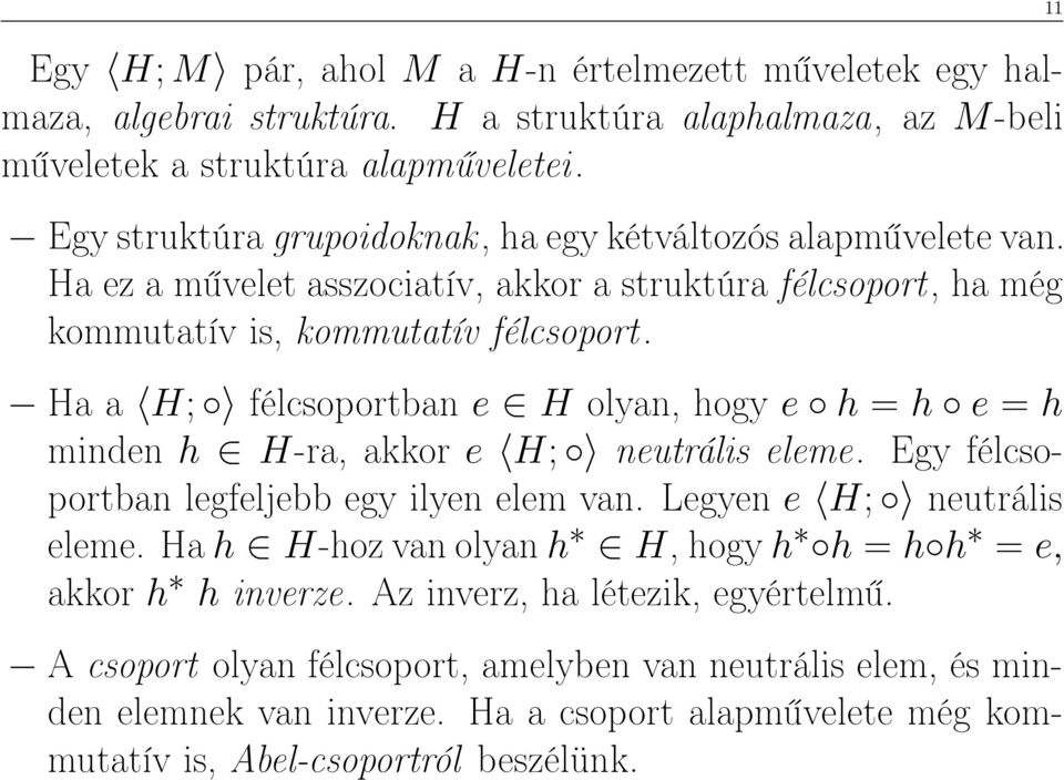 Ha a H; félcsoportban e H olyan, hogy e h = h e = h minden h H-ra, akkor e H; neutrális eleme. Egy félcsoportban legfeljebb egy ilyen elem van. Legyen e H; neutrális eleme.