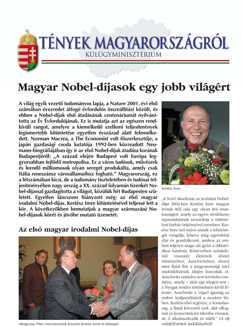 Ez is mutatja azt az egészen rendkívüli rangot, amelyre a kiemelkedô szellemi teljesítmények legismertebb kitüntetése egyetlen évszázad alatt felemelkedett.