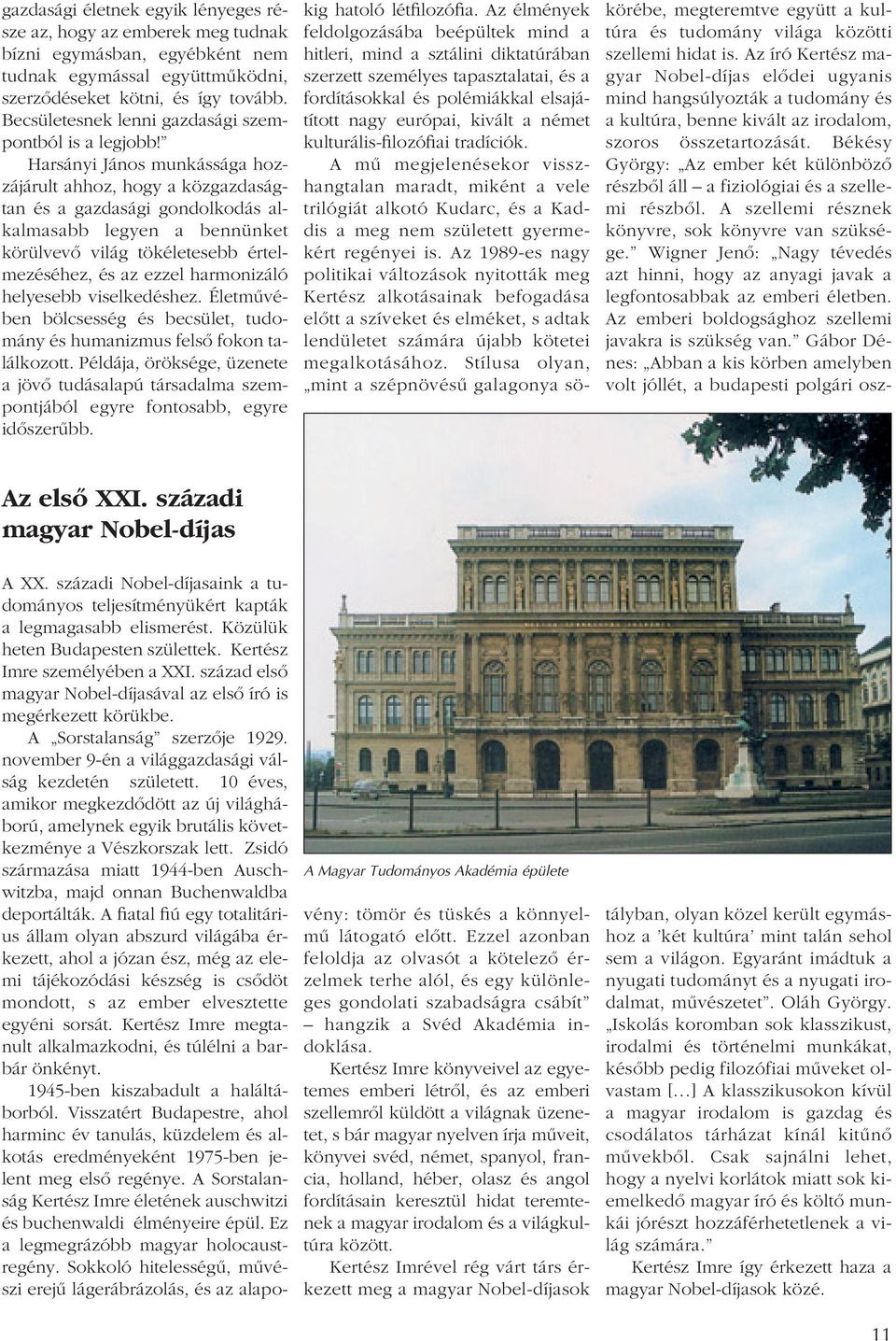 Harsányi János munkássága hozzájárult ahhoz, hogy a közgazdaságtan és a gazdasági gondolkodás alkalmasabb legyen a bennünket körülvevô világ tökéletesebb értelmezéséhez, és az ezzel harmonizáló
