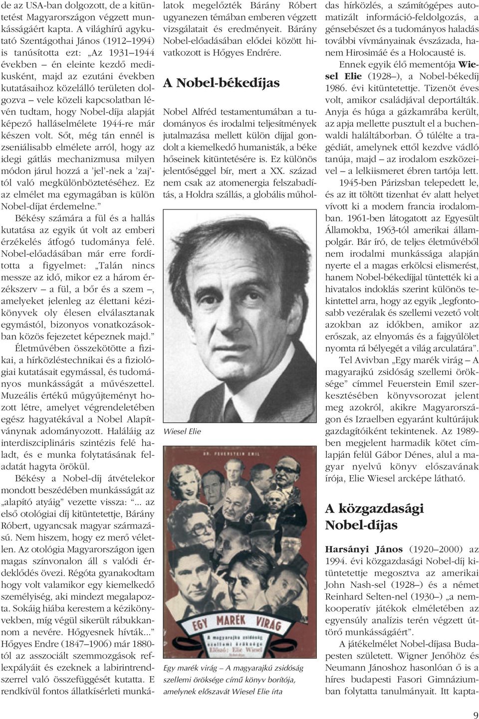 közeli kapcsolatban lévén tudtam, hogy Nobel-díja alapját képezô halláselmélete 1944-re már készen volt.
