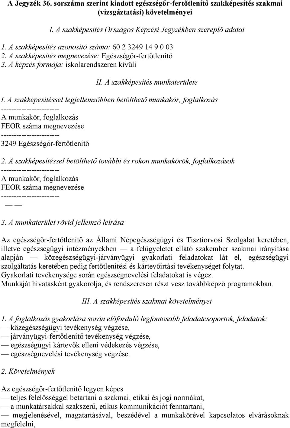 A szakképesítéssel legjellemzőbben betölthető munkakör, foglalkozás ----------------------- A munkakör, foglalkozás FEOR száma megnevezése ----------------------- 3249 Egészségőr-fertőtlenítő 2.