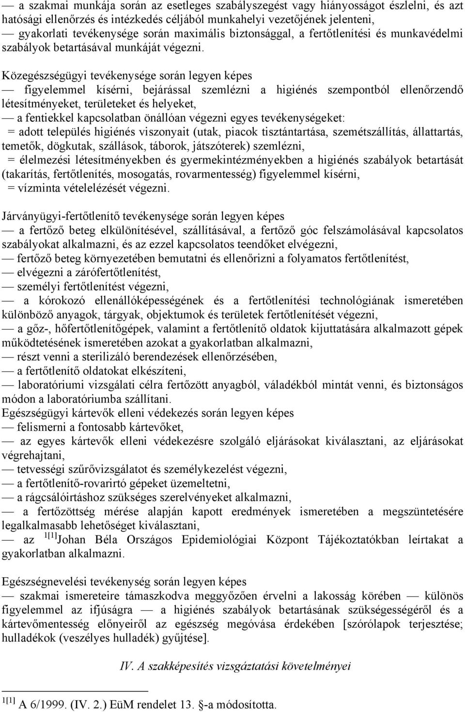 Közegészségügyi tevékenysége során legyen képes figyelemmel kísérni, bejárással szemlézni a higiénés szempontból ellenőrzendő létesítményeket, területeket és helyeket, a fentiekkel kapcsolatban