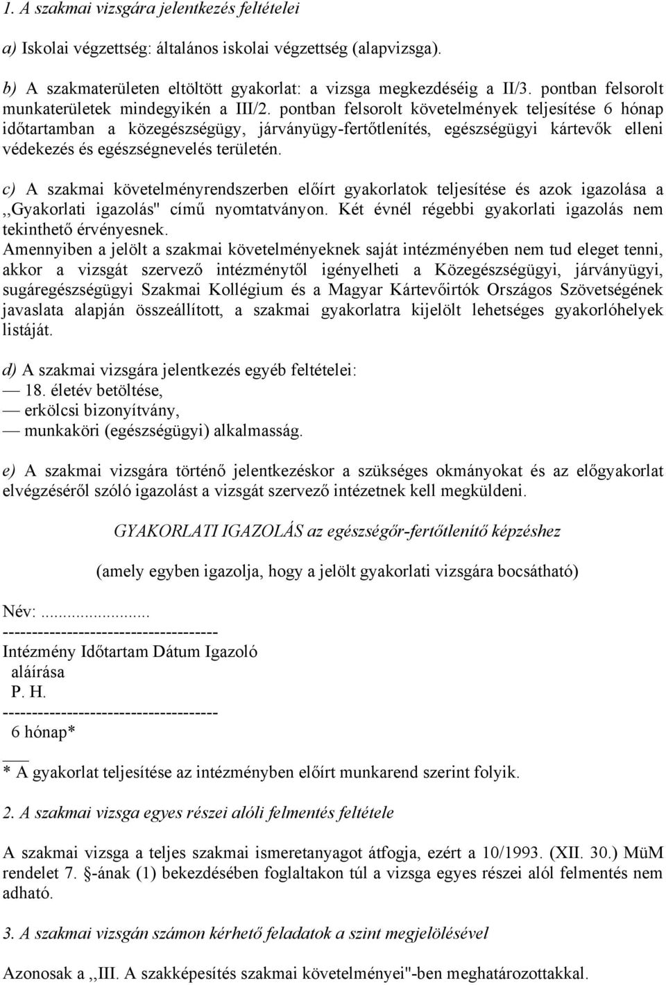 pontban felsorolt követelmények teljesítése 6 hónap időtartamban a közegészségügy, járványügy-fertőtlenítés, egészségügyi kártevők elleni védekezés és egészségnevelés területén.