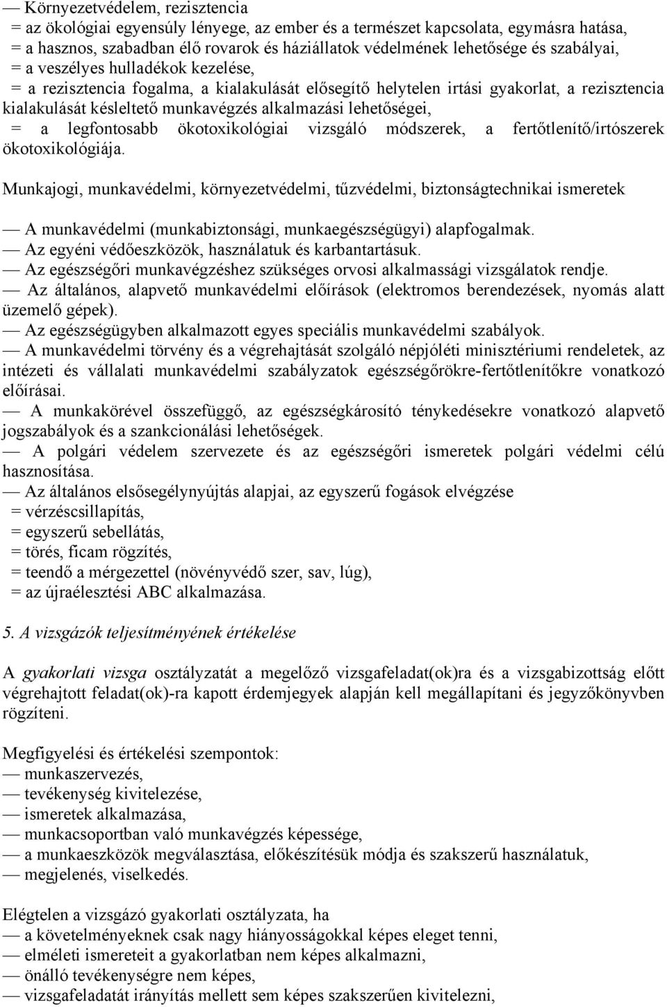 lehetőségei, = a legfontosabb ökotoxikológiai vizsgáló módszerek, a fertőtlenítő/irtószerek ökotoxikológiája.