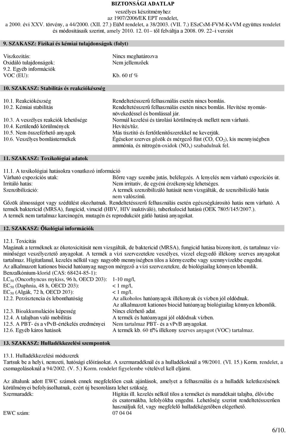 Hevítése nyomásnövekedéssel és bomlással jár. 10.3. A veszélyes reakciók lehetősége Normál kezelési és tárolási körülmények mellett nem várható. 10.4. Kerülendő körülmények Hevítés/tűz. 10.5.