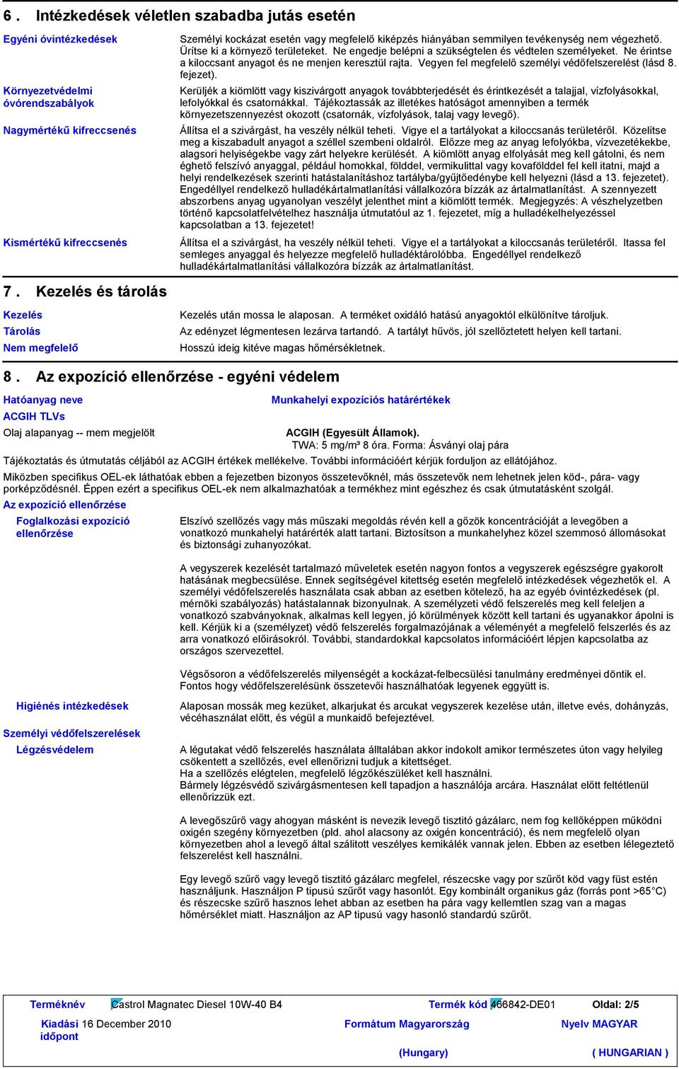 Ne érintse a kiloccsant anyagot és ne menjen keresztül rajta. Vegyen fel megfelelő személyi védőfelszerelést (lásd 8. fejezet).