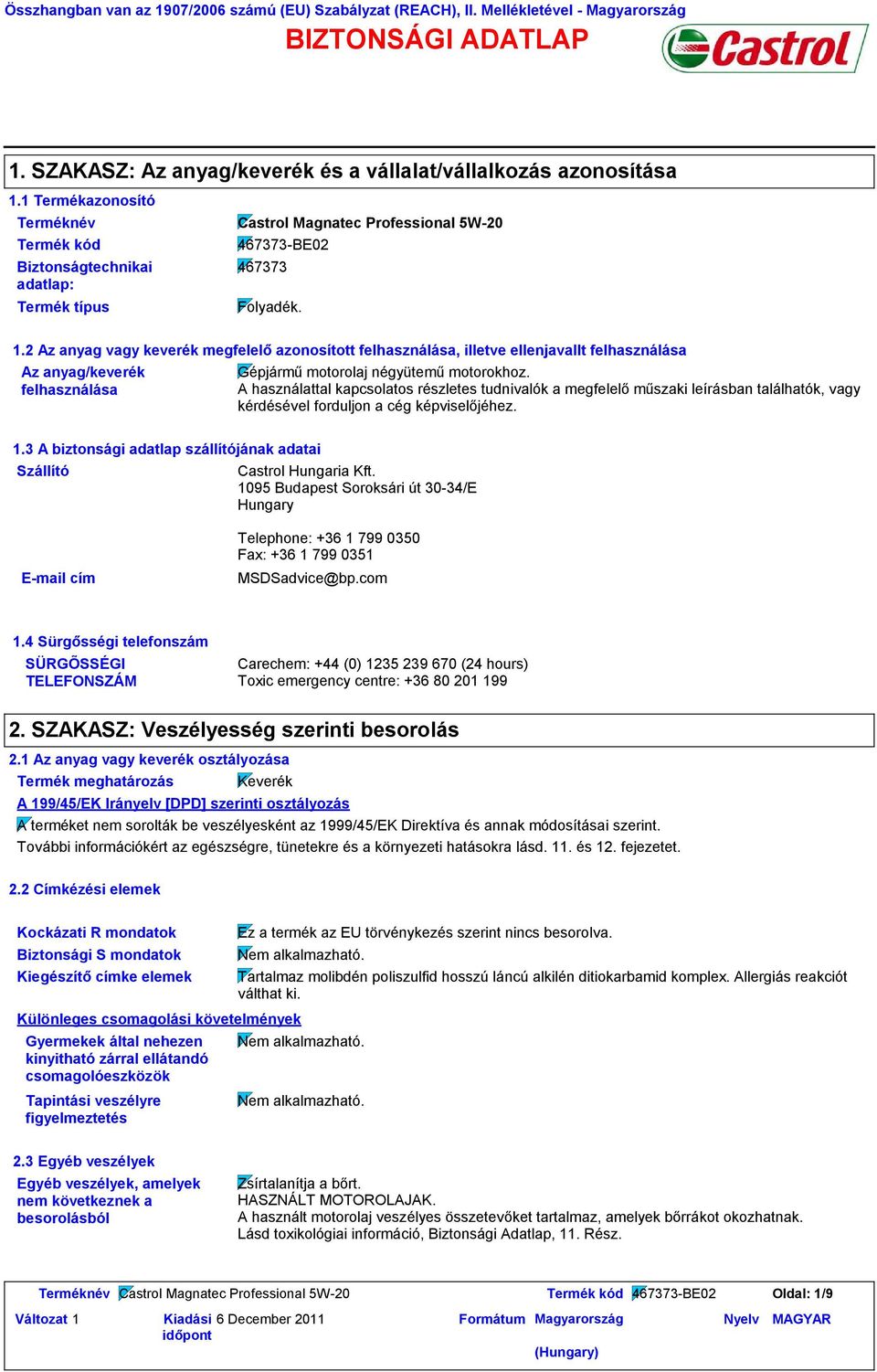 2 Az anyag vagy keverék megfelelő azonosított felhasználása, illetve ellenjavallt felhasználása Az anyag/keverék felhasználása Gépjármű motorolaj négyütemű motorokhoz.