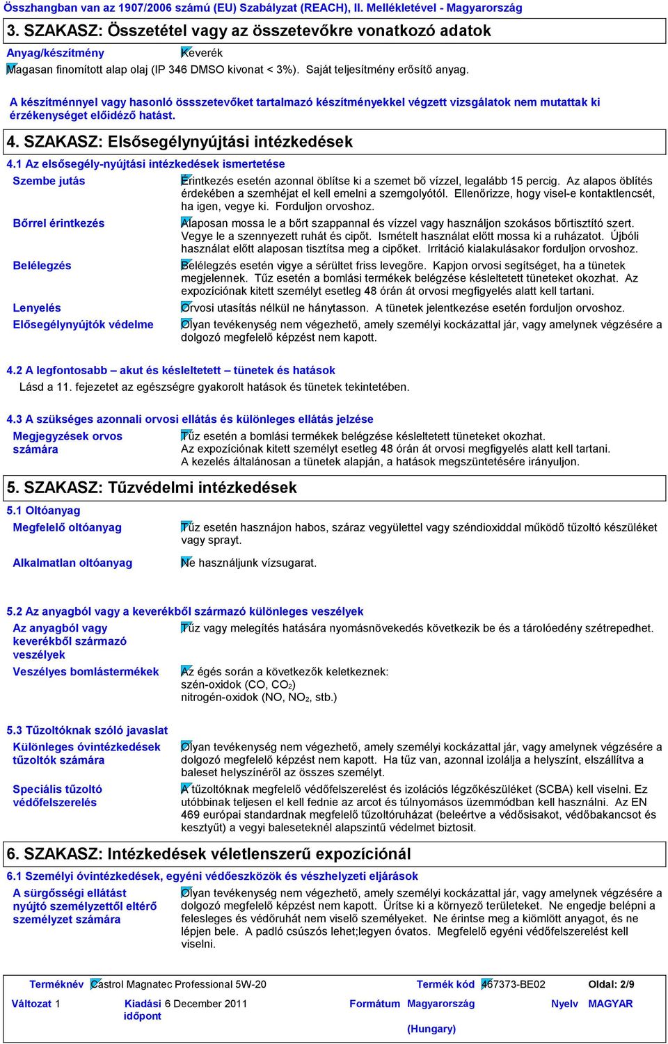 A készítménnyel vagy hasonló össszetevőket tartalmazó készítményekkel végzett vizsgálatok nem mutattak ki érzékenységet előidéző hatást. 4. SZAKASZ: Elsősegélynyújtási intézkedések 4.