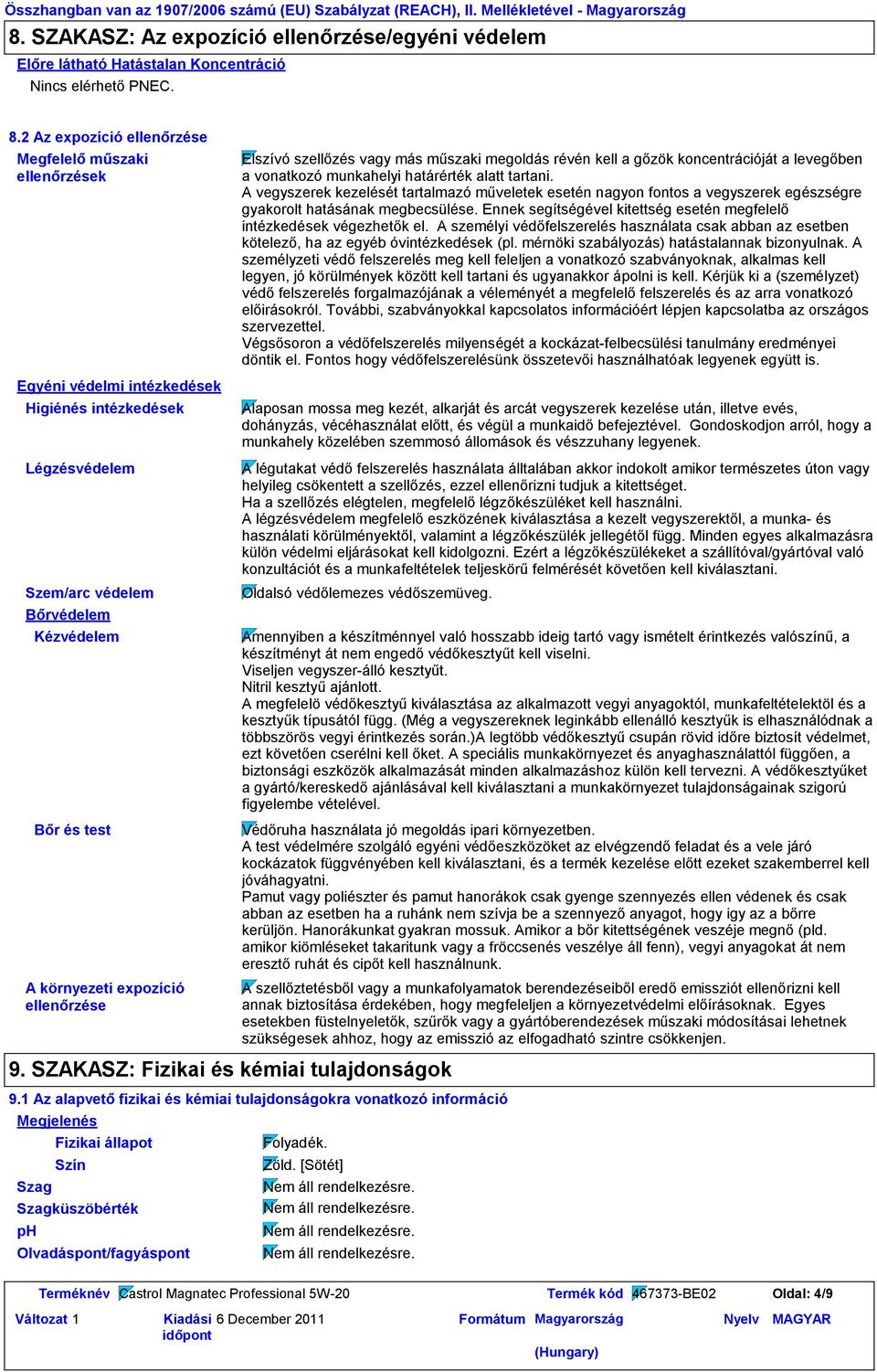 2 Az expozíció ellenőrzése Megfelelő műszaki ellenőrzések Egyéni védelmi intézkedések Higiénés intézkedések Légzésvédelem Szem/arc védelem Bőrvédelem Kézvédelem Bőr és test A környezeti expozíció