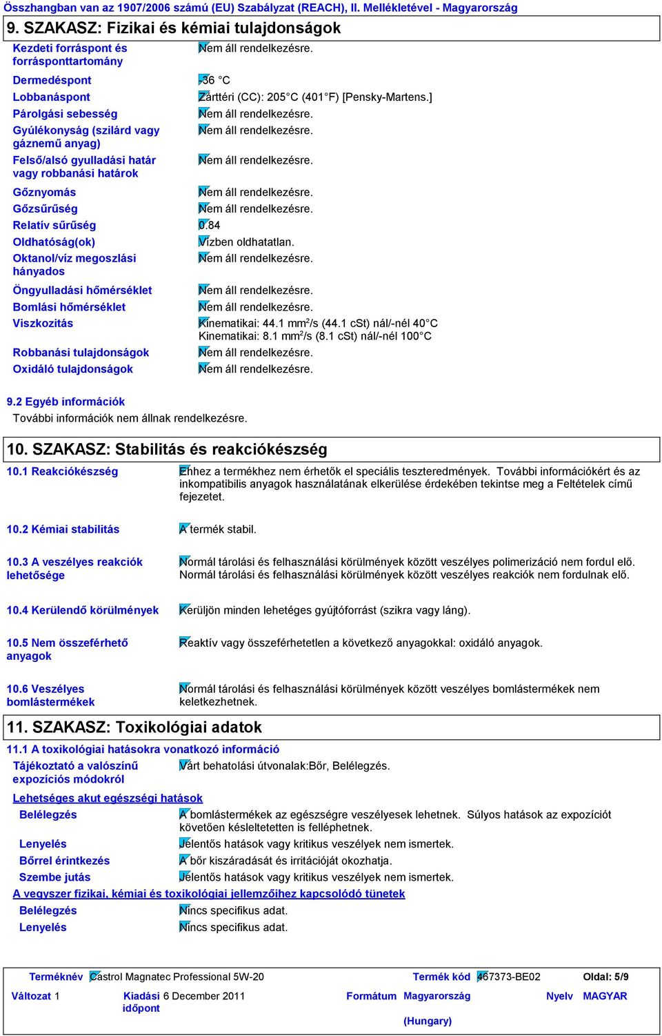 határ vagy robbanási határok Gőznyomás Gőzsűrűség Relatív sűrűség Oldhatóság(ok) Oktanol/víz megoszlási hányados Öngyulladási hőmérséklet Bomlási hőmérséklet Zárttéri (CC): 205 C (401 F)