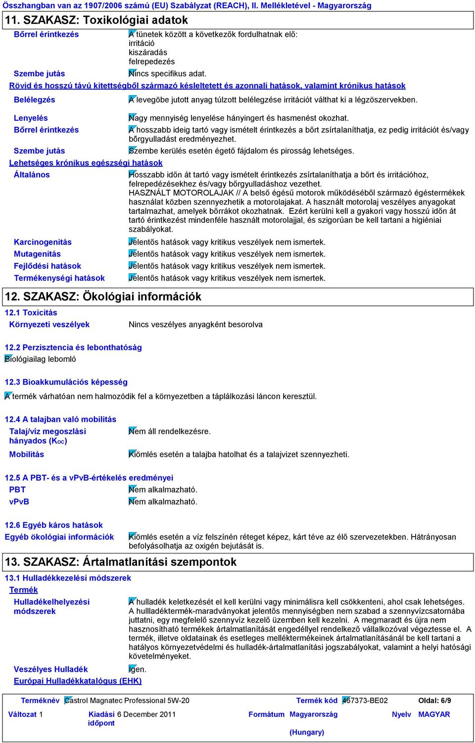 Rövid és hosszú távú kitettségből származó késleltetett és azonnali hatások, valamint krónikus hatások Belélegzés A levegöbe jutott anyag túlzott belélegzése irritációt válthat ki a légzöszervekben.