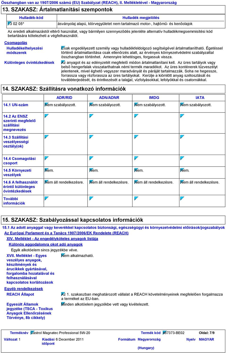 vagy bármilyen szennyeződés jelenléte alternatív hulladékmegsemmisítési kód betartására kötelezheti a végfelhasználót.