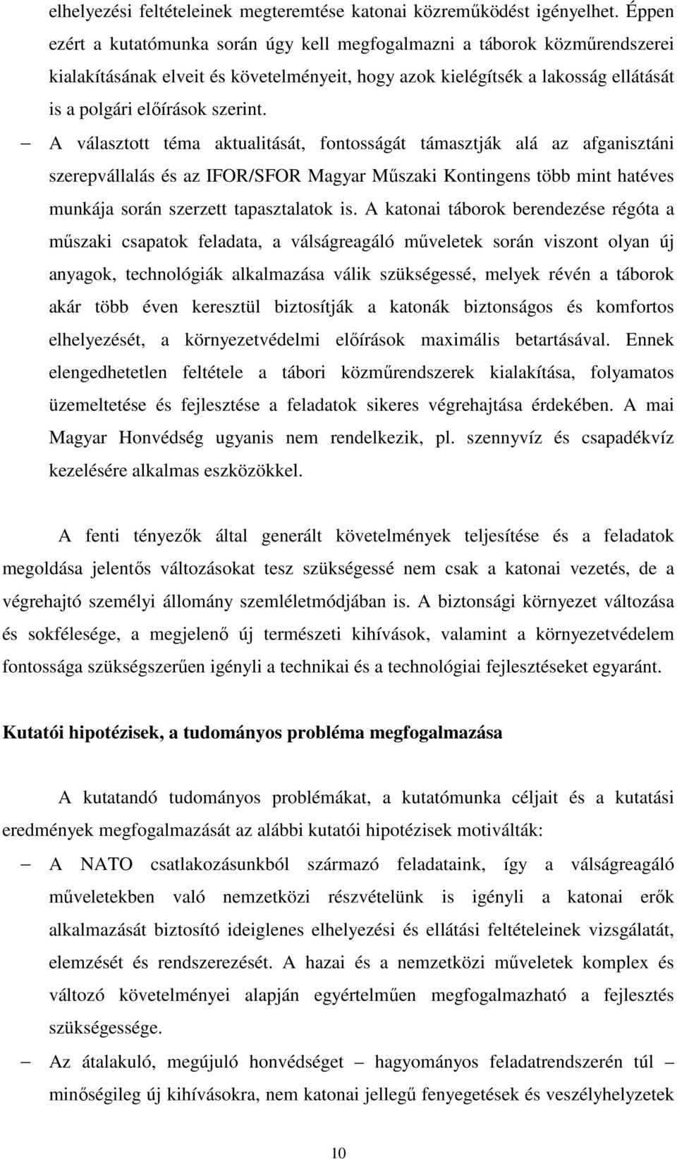 A választott téma aktualitását, fontosságát támasztják alá az afganisztáni szerepvállalás és az IFOR/SFOR Magyar Műszaki Kontingens több mint hatéves munkája során szerzett tapasztalatok is.