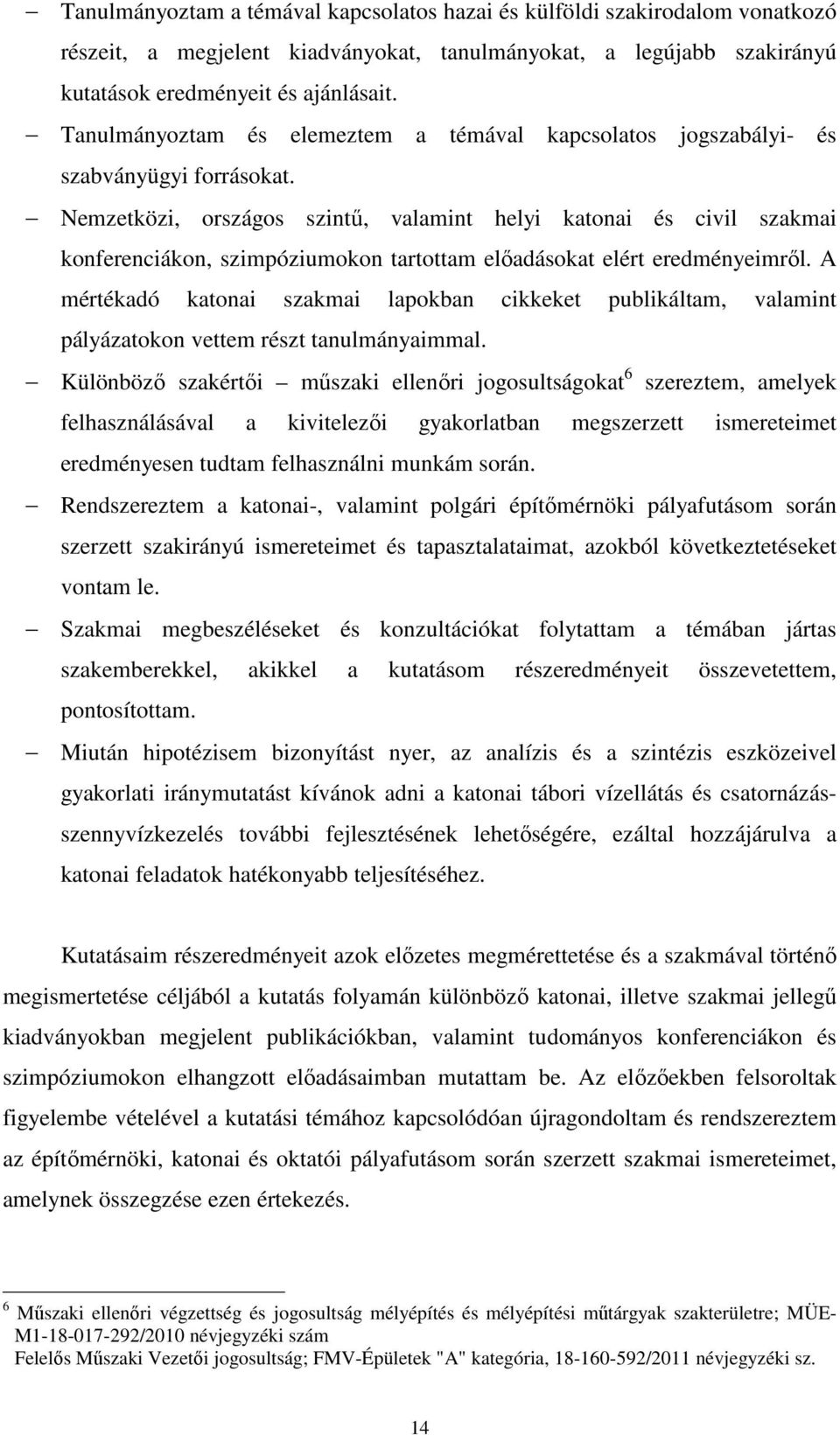 Nemzetközi, országos szintű, valamint helyi katonai és civil szakmai konferenciákon, szimpóziumokon tartottam előadásokat elért eredményeimről.