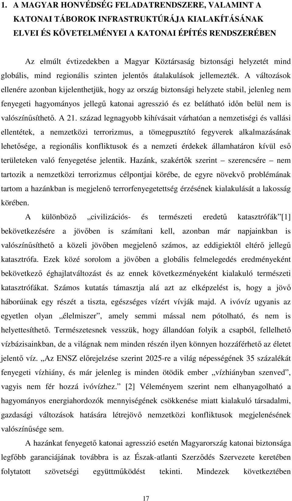 A változások ellenére azonban kijelenthetjük, hogy az ország biztonsági helyzete stabil, jelenleg nem fenyegeti hagyományos jellegű katonai agresszió és ez belátható időn belül nem is