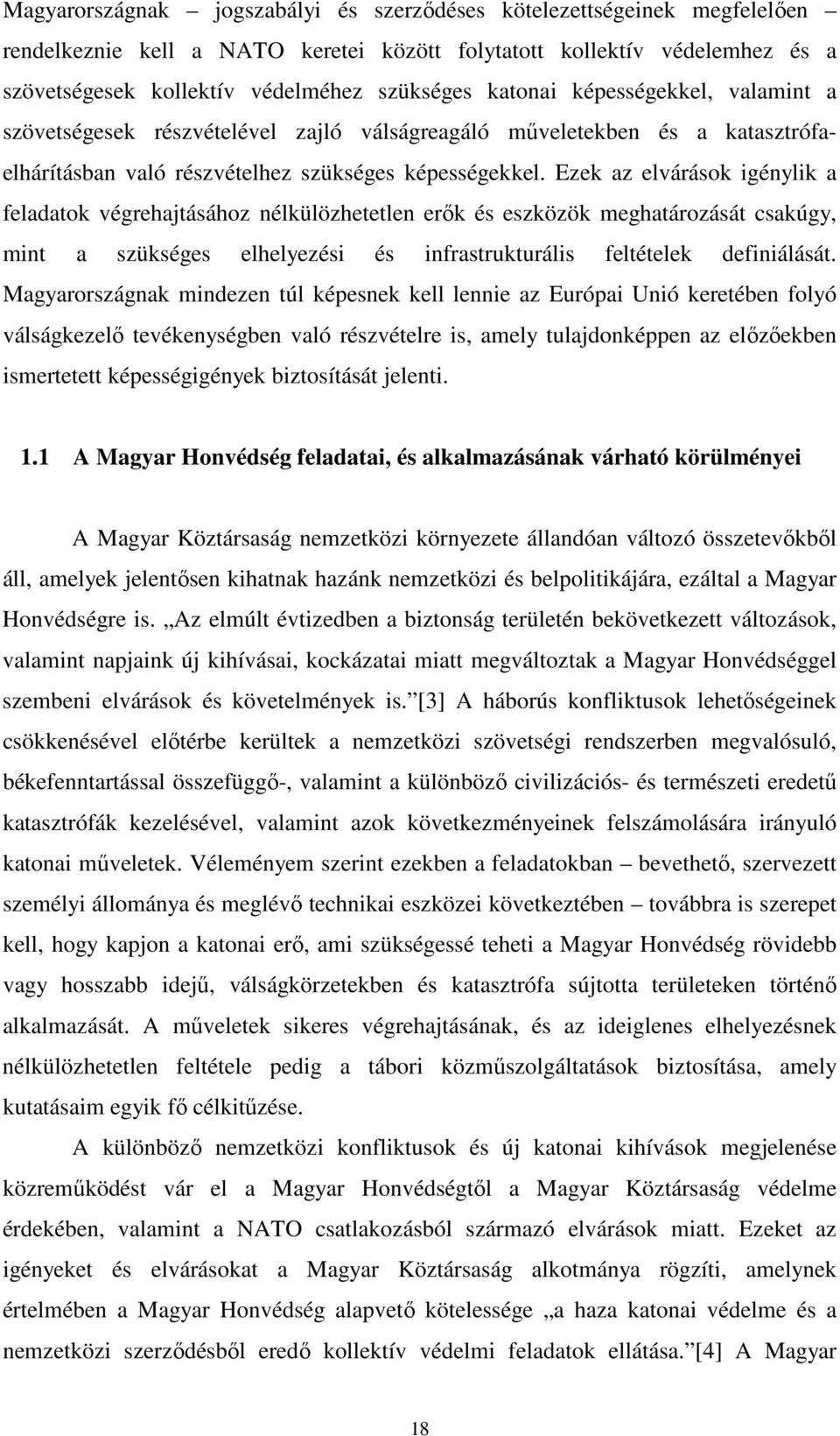 Ezek az elvárások igénylik a feladatok végrehajtásához nélkülözhetetlen erők és eszközök meghatározását csakúgy, mint a szükséges elhelyezési és infrastrukturális feltételek definiálását.