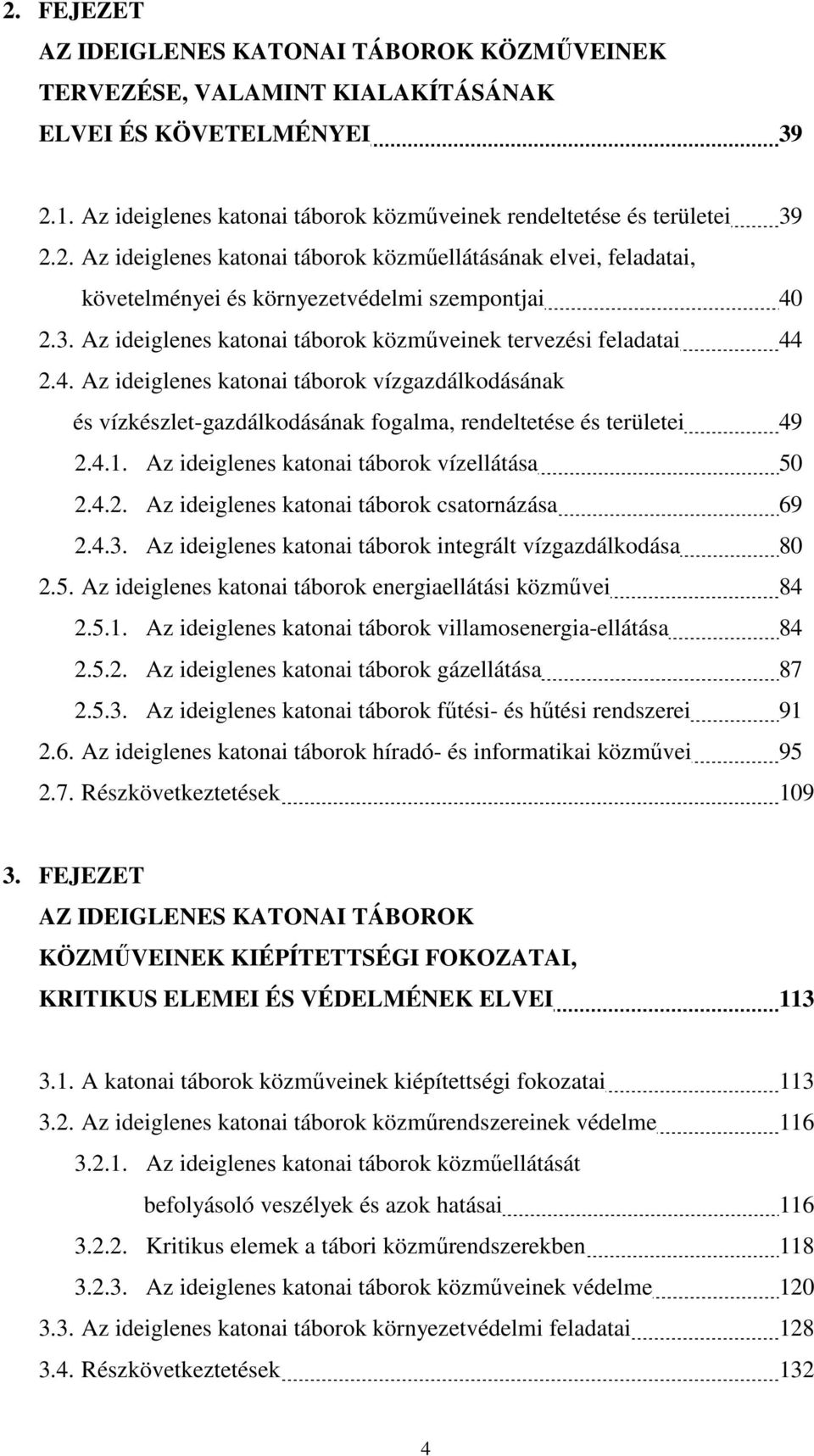 Az ideiglenes katonai táborok vízellátása 50 2.4.2. Az ideiglenes katonai táborok csatornázása 69 2.4.3. Az ideiglenes katonai táborok integrált vízgazdálkodása 80 2.5. Az ideiglenes katonai táborok energiaellátási közművei 84 2.