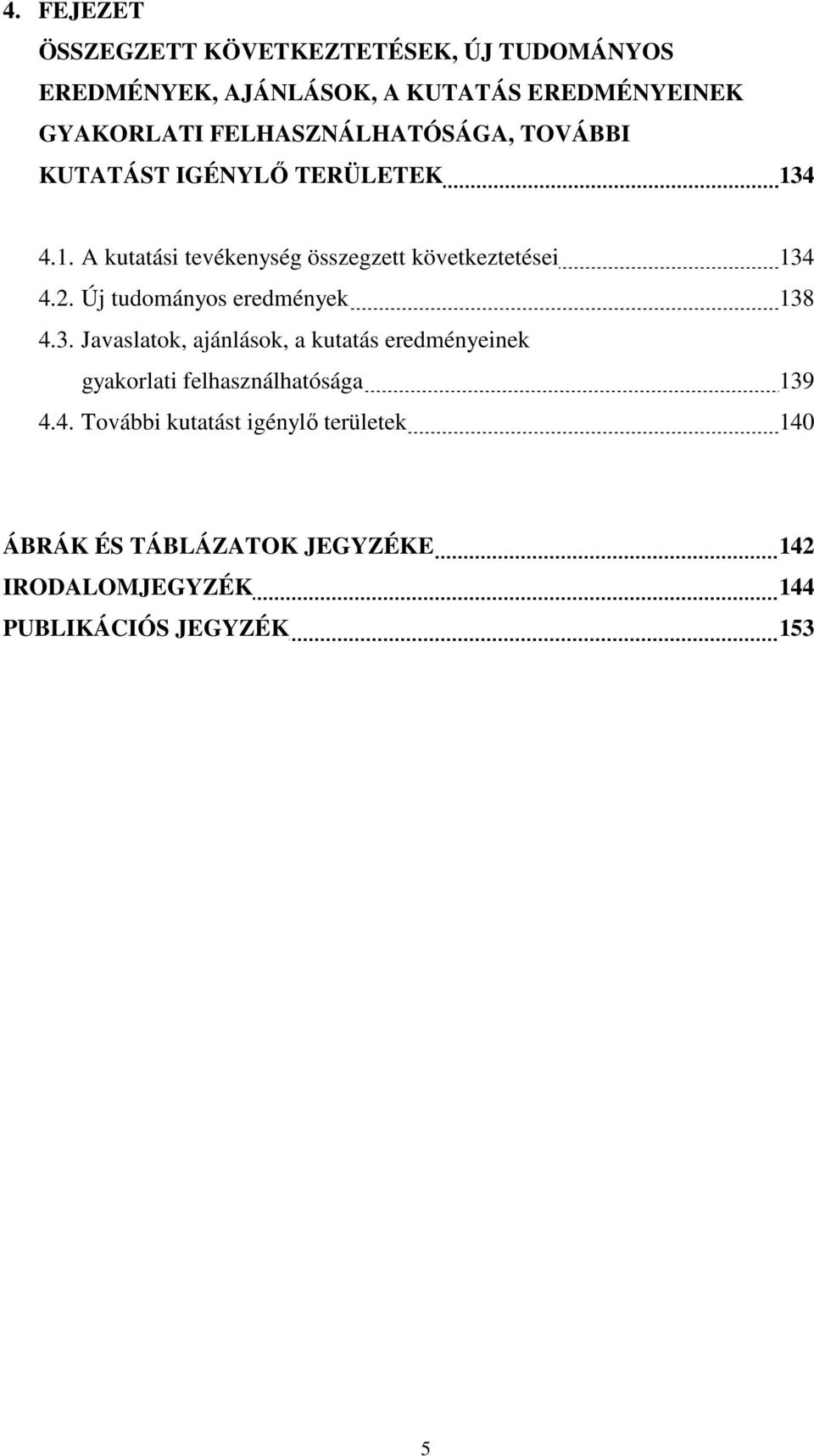 2. Új tudományos eredmények 138 4.3. Javaslatok, ajánlások, a kutatás eredményeinek gyakorlati felhasználhatósága 139 4.