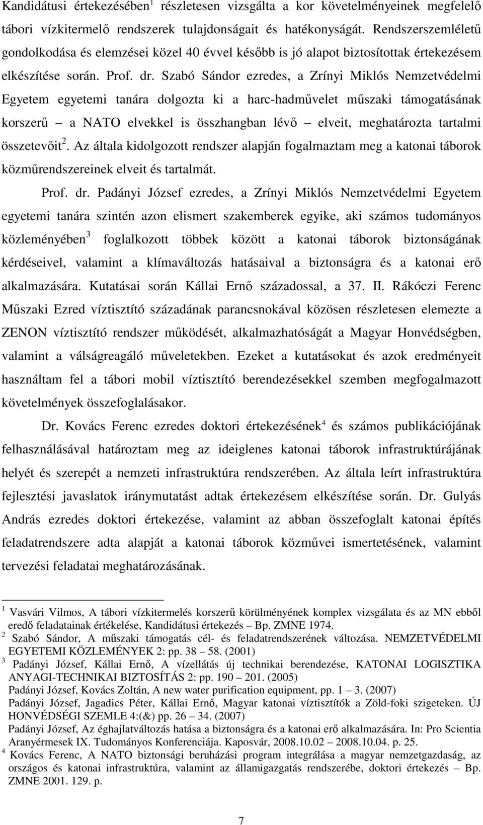 Szabó Sándor ezredes, a Zrínyi Miklós Nemzetvédelmi Egyetem egyetemi tanára dolgozta ki a harc-hadművelet műszaki támogatásának korszerű a NATO elvekkel is összhangban lévő elveit, meghatározta