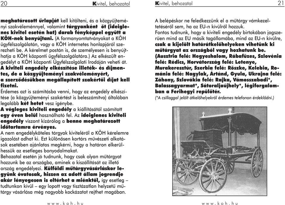 A kérelmet postán is, de személyesen is benyújthatja a KÖH központi ügyfélszolgálatára.) Az elkészült engedélyt a KÖH központi Ügyfélszolgálati Irodáján veheti át.