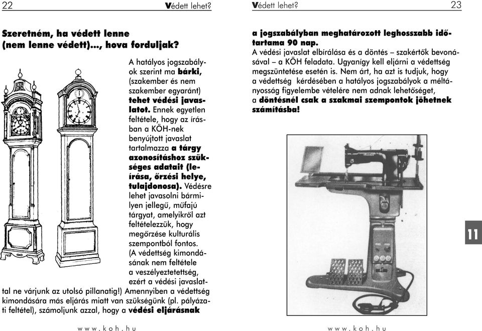 Védésre lehet javasolni bármilyen jellegû, mûfajú tárgyat, amelyikrôl azt feltételezzük, hogy megôrzése kulturális szempontból fontos.
