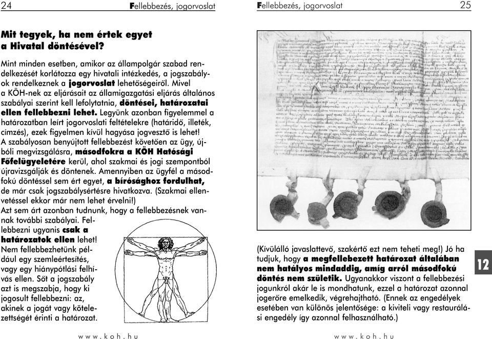 Mivel a KÖH-nek az eljárásait az államigazgatási eljárás általános szabályai szerint kell lefolytatnia, döntései, határozatai ellen fellebbezni lehet.