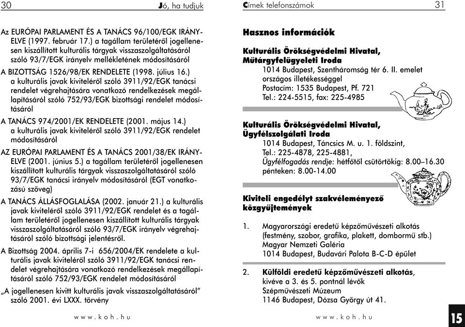 ) a kulturális javak kivitelérôl szóló //EGK tanácsi rendelet végrehajtására vonatkozó rendelkezések megállapításáról szóló //EGK bizottsági rendelet módosításáról A TANÁCS /00/EK RENDELETE (00.