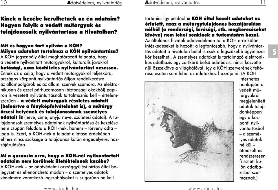 A KÖH jogszabály által meghatározott feladata, hogy a védetté nyilvánított mûtárgyakról, kulturális javakról hatósági, azaz közhiteles nyilvántartást vezessen.