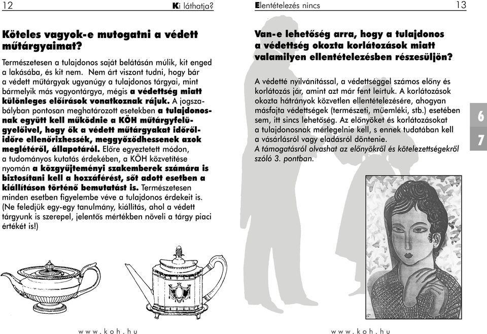 A jogszabályban pontosan meghatározott esetekben a tulajdonosnak együtt kell mûködnie a KÖH mûtárgyfelügyelôivel, hogy ôk a védett mûtárgyakat idôrôlidôre ellenôrizhessék, meggyôzôdhessenek azok
