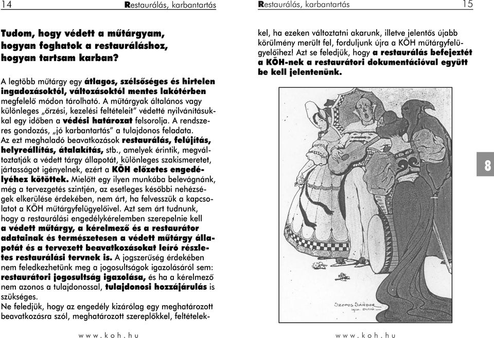 A mûtárgyak általános vagy különleges ôrzési, kezelési feltételeit védetté nyilvánításukkal egy idôben a védési határozat felsorolja. A rendszeres gondozás, jó karbantartás a tulajdonos feladata.