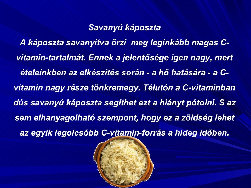 nagy része tönkremegy. Télutón a C-vitaminban dús savanyú káposzta segíthet ezt a hiányt pótolni.