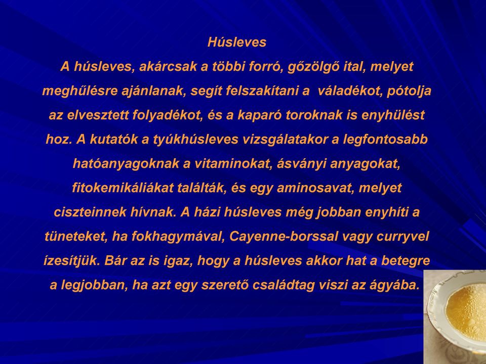 A kutatók a tyúkhúsleves vizsgálatakor a legfontosabb hatóanyagoknak a vitaminokat, ásványi anyagokat, fitokemikáliákat találták, és egy