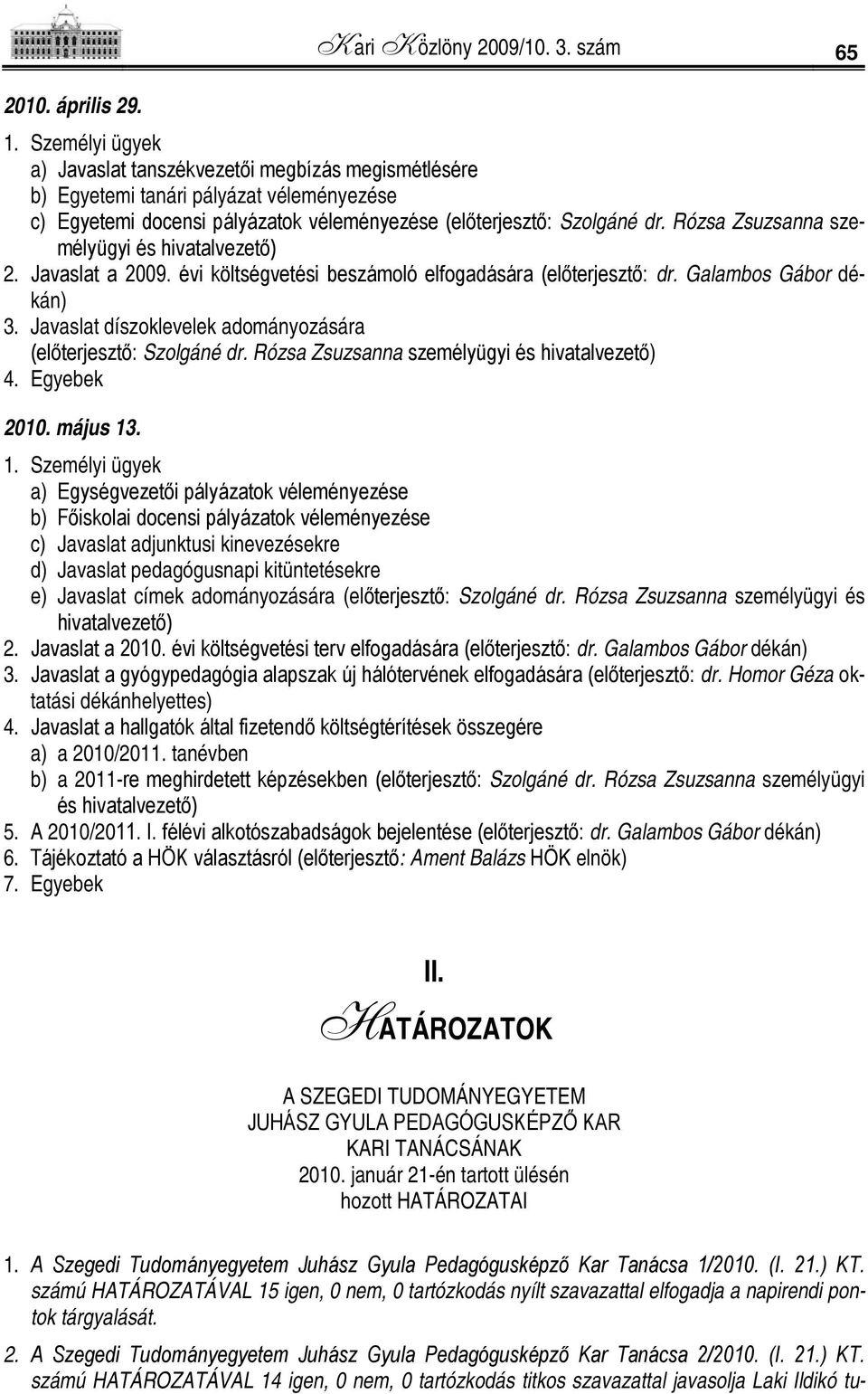 Rózsa Zsuzsanna személyügyi és hivatalvezető) 2. Javaslat a 2009. évi költségvetési beszámoló elfogadására (előterjesztő: dr. Galambos Gábor dékán) 3.