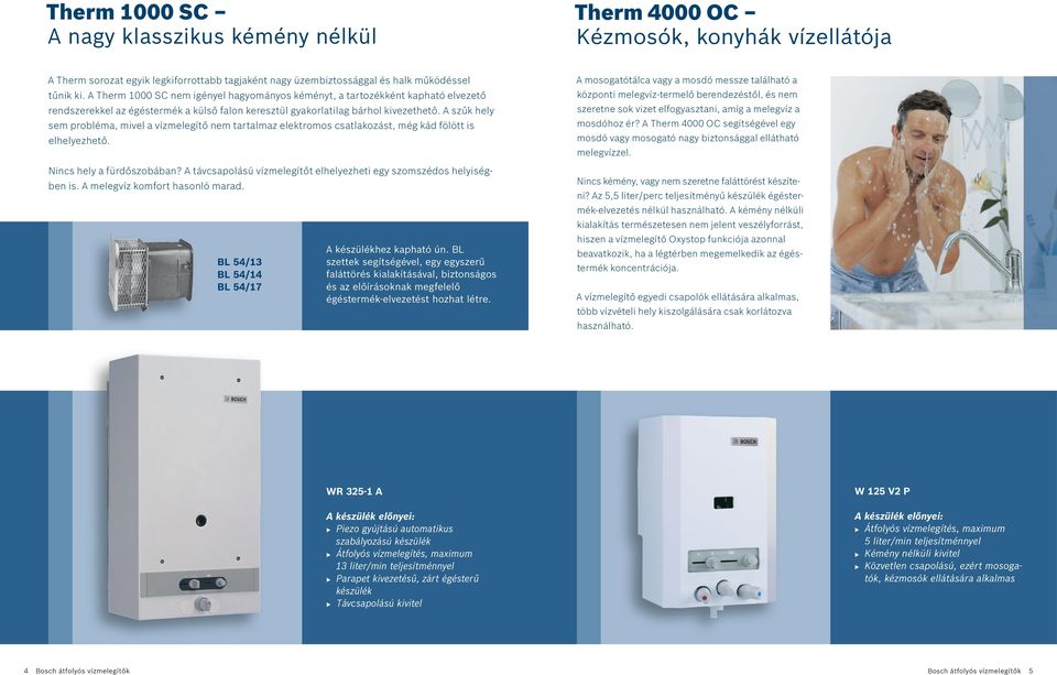 A szűk hely sem probléma, mivel a vízmelegítő nem tartalmaz elektromos csatlakozást, még kád fölött is elhelyezhető. Nincs hely a fürdőszobában?