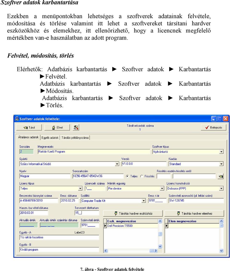 használatban az adott program. Felvétel, módosítás, törlés Elérhetők: Adatbázis karbantartás Szoftver adatok Karbantartás Felvétel.