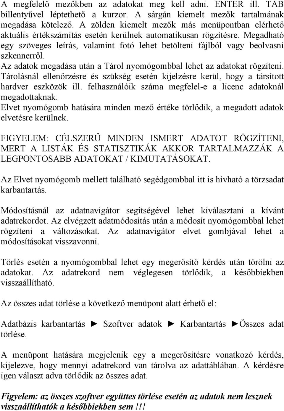 Megadható egy szöveges leírás, valamint fotó lehet betölteni fájlból vagy beolvasni szkennerről. Az adatok megadása után a Tárol nyomógombbal lehet az adatokat rögzíteni.