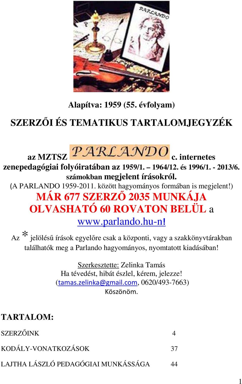 hu-n! Az * jelölésű írások egyelőre csak a központi, vagy a szakkönyvtárakban találhatók meg a Parlando hagyományos, nyomtatott kiadásában!