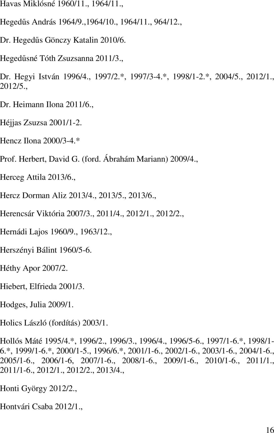 , Herceg Attila 2013/6., Hercz Dorman Aliz 2013/4., 2013/5., 2013/6., Herencsár Viktória 2007/3., 2011/4., 2012/1., 2012/2., Hernádi Lajos 1960/9., 1963/12., Herszényi Bálint 1960/5-6.