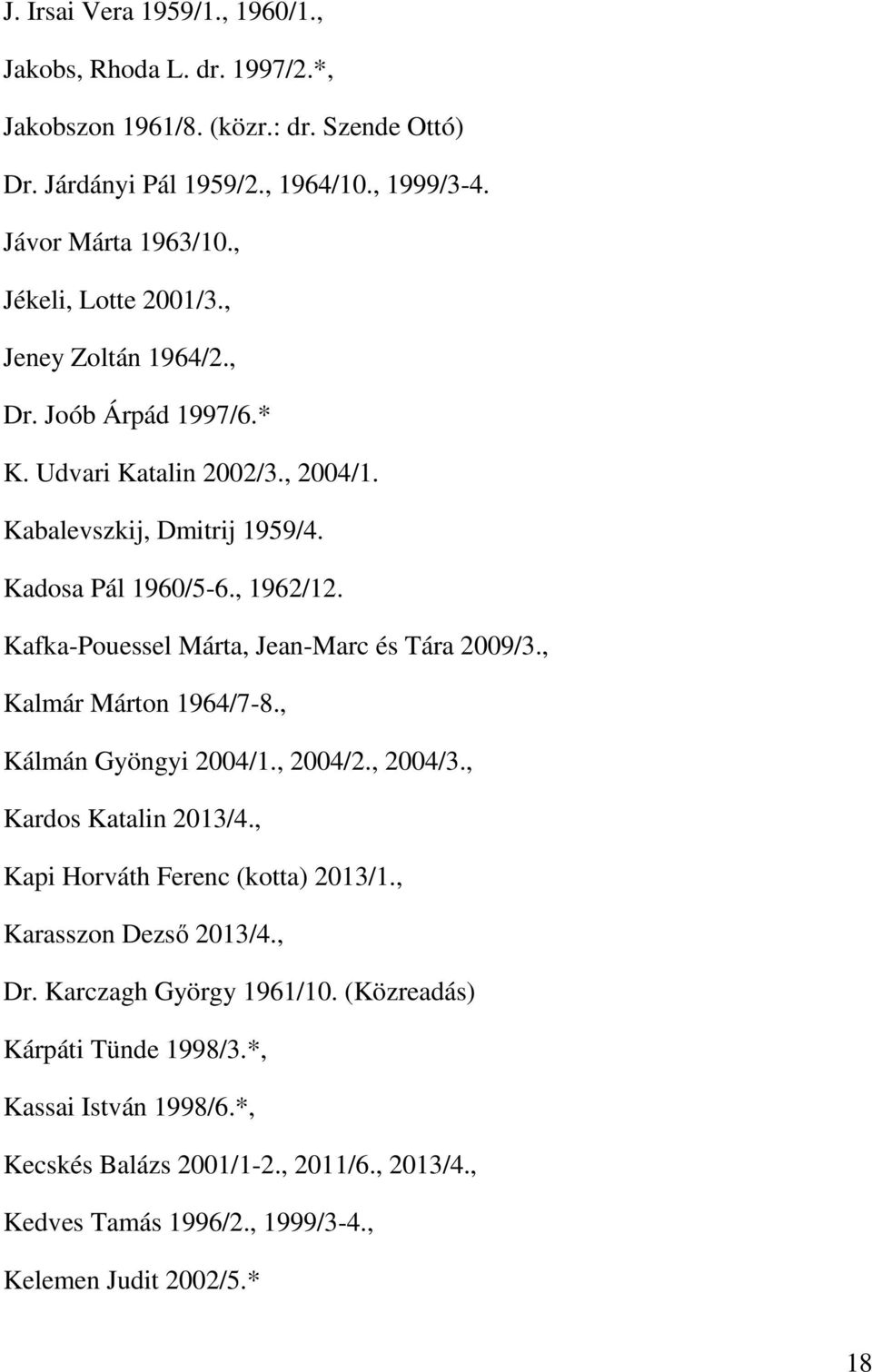 Kafka-Pouessel Márta, Jean-Marc és Tára 2009/3., Kalmár Márton 1964/7-8., Kálmán Gyöngyi 2004/1., 2004/2., 2004/3., Kardos Katalin 2013/4., Kapi Horváth Ferenc (kotta) 2013/1.