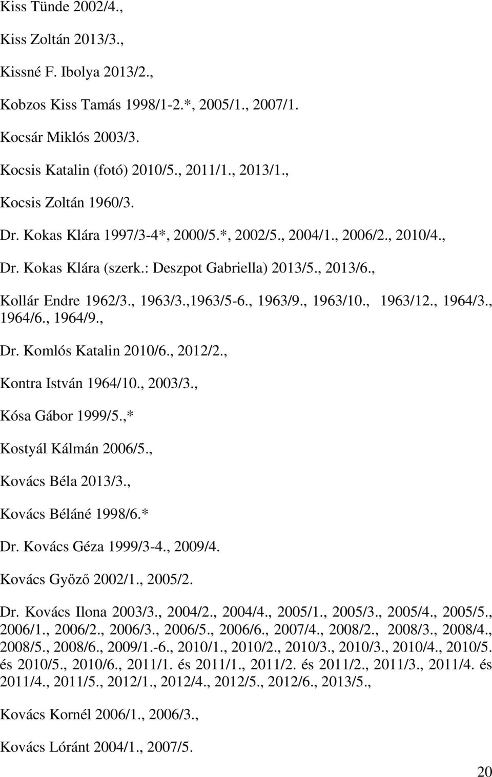 , 1963/9., 1963/10., 1963/12., 1964/3., 1964/6., 1964/9., Dr. Komlós Katalin 2010/6., 2012/2., Kontra István 1964/10., 2003/3., Kósa Gábor 1999/5.,* Kostyál Kálmán 2006/5., Kovács Béla 2013/3.