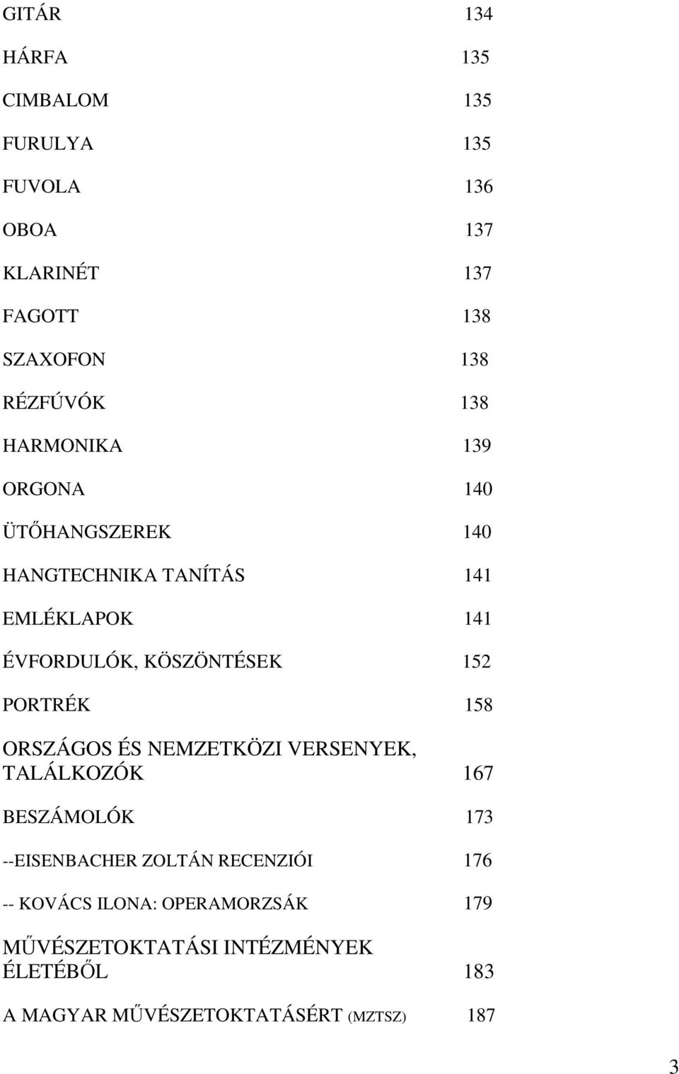 152 PORTRÉK 158 ORSZÁGOS ÉS NEMZETKÖZI VERSENYEK, TALÁLKOZÓK 167 BESZÁMOLÓK 173 --EISENBACHER ZOLTÁN RECENZIÓI