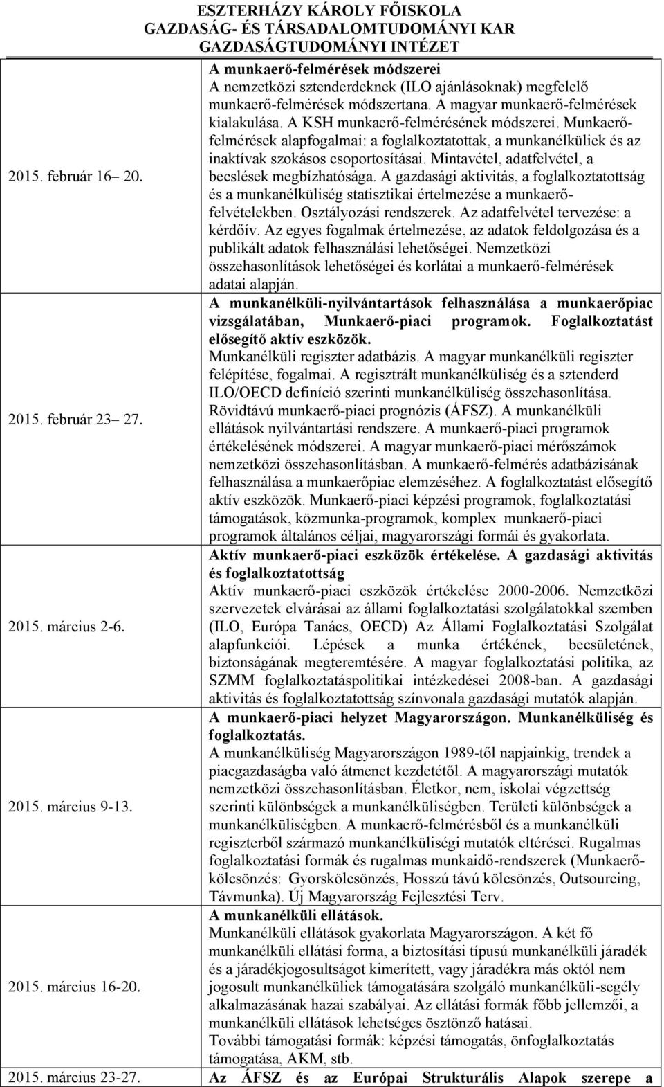 becslések megbízhatósága. A gazdasági aktivitás, a foglalkoztatottság és a munkanélküliség statisztikai értelmezése a munkaerőfelvételekben. Osztályozási rendszerek.