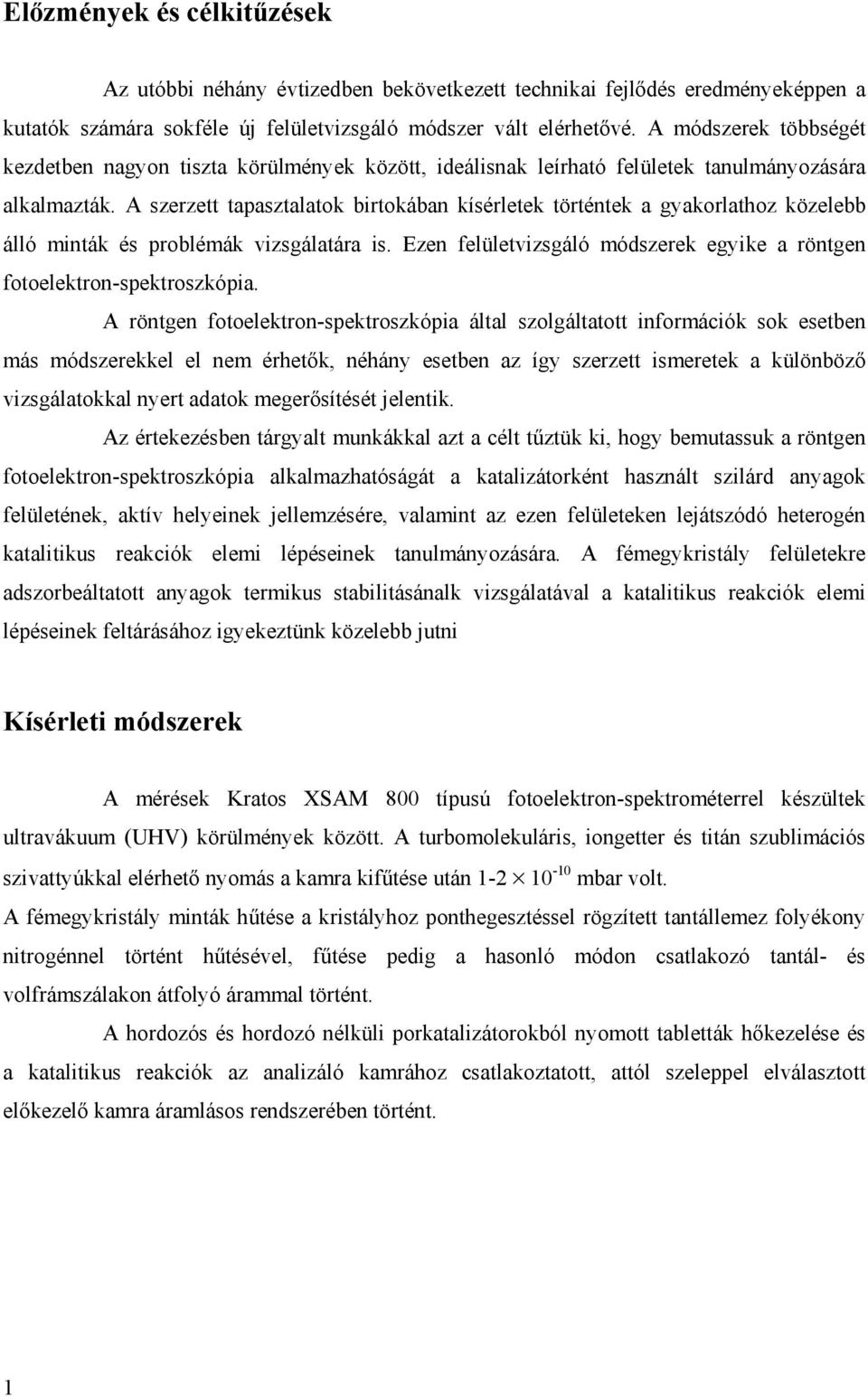 A szerzett tapasztalatok birtokában kísérletek történtek a gyakorlathoz közelebb álló minták és problémák vizsgálatára is. Ezen felületvizsgáló módszerek egyike a röntgen fotoelektron-spektroszkópia.